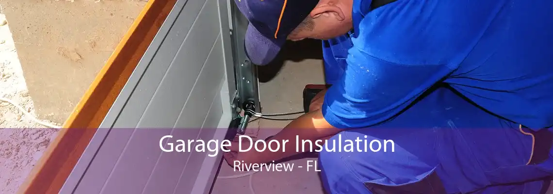 Garage Door Insulation Riverview - FL