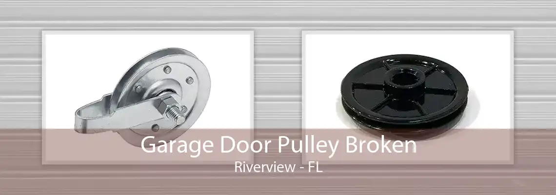 Garage Door Pulley Broken Riverview - FL